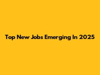 Top New Jobs Emerging In 2025