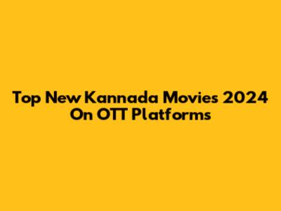 Top New Kannada Movies 2024 On OTT Platforms