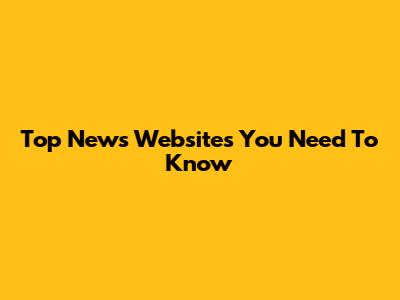 Top News Websites You Need To Know