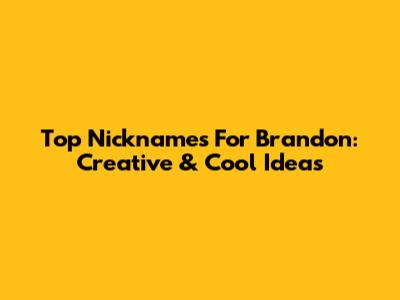Top Nicknames For Brandon: Creative & Cool Ideas