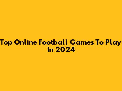 Top Online Football Games To Play In 2024