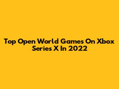 Top Open World Games On Xbox Series X In 2022