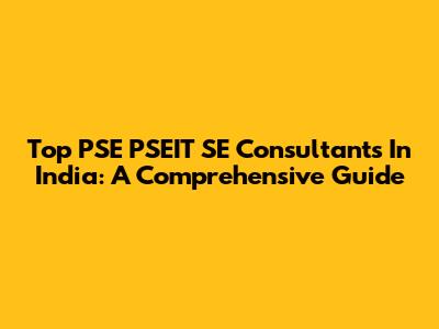 Top PSE PSEIT SE Consultants In India: A Comprehensive Guide