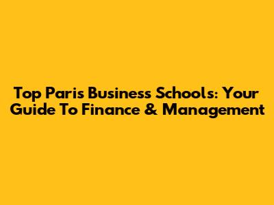 Top Paris Business Schools: Your Guide To Finance & Management