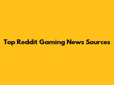Top Reddit Gaming News Sources