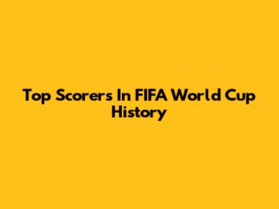 Top Scorers In FIFA World Cup History