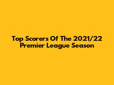 Top Scorers Of The 2021/22 Premier League Season