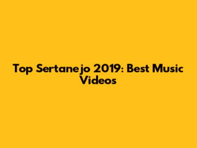Top Sertanejo 2019: Best Music Videos