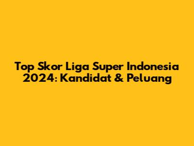 Top Skor Liga Super Indonesia 2024: Kandidat & Peluang