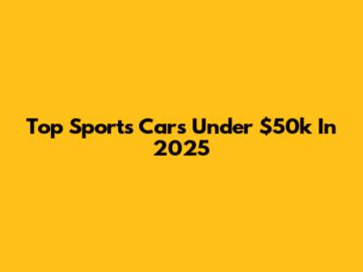 Top Sports Cars Under $50k In 2025