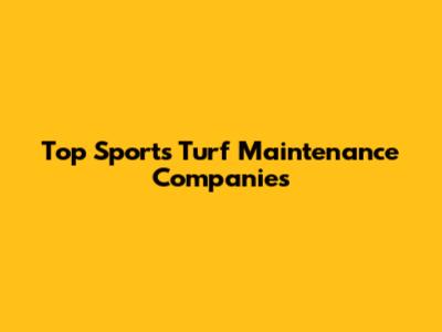 Top Sports Turf Maintenance Companies