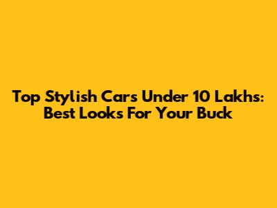 Top Stylish Cars Under 10 Lakhs: Best Looks For Your Buck