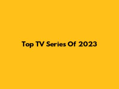 Top TV Series Of 2023