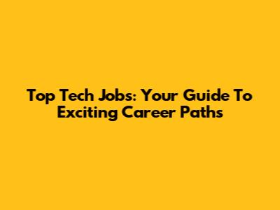 Top Tech Jobs: Your Guide To Exciting Career Paths