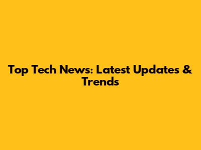 Top Tech News: Latest Updates & Trends