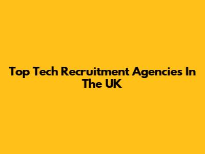 Top Tech Recruitment Agencies In The UK