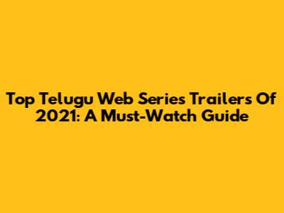 Top Telugu Web Series Trailers Of 2021: A Must-Watch Guide