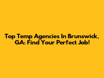 Top Temp Agencies In Brunswick, GA: Find Your Perfect Job!