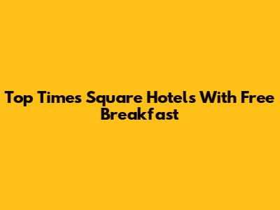 Top Times Square Hotels With Free Breakfast