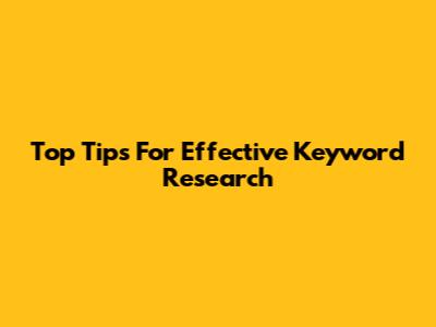 Top Tips For Effective Keyword Research