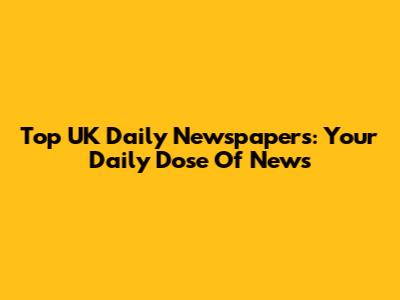 Top UK Daily Newspapers: Your Daily Dose Of News