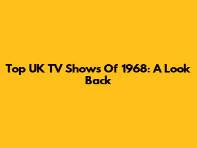 Top UK TV Shows Of 1968: A Look Back
