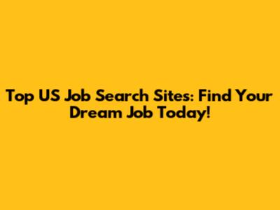 Top US Job Search Sites: Find Your Dream Job Today!
