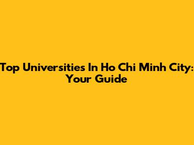 Top Universities In Ho Chi Minh City: Your Guide