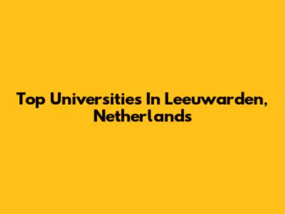 Top Universities In Leeuwarden, Netherlands