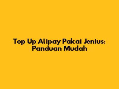 Top Up Alipay Pakai Jenius: Panduan Mudah