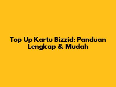 Top Up Kartu Bizzid: Panduan Lengkap & Mudah