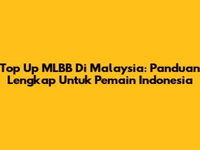Top Up MLBB Di Malaysia: Panduan Lengkap Untuk Pemain Indonesia