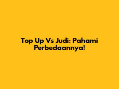 Top Up Vs Judi: Pahami Perbedaannya!