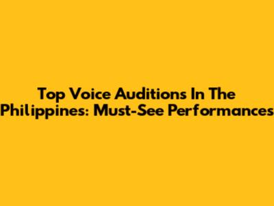 Top Voice Auditions In The Philippines: Must-See Performances