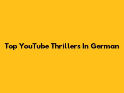 Top YouTube Thrillers In German