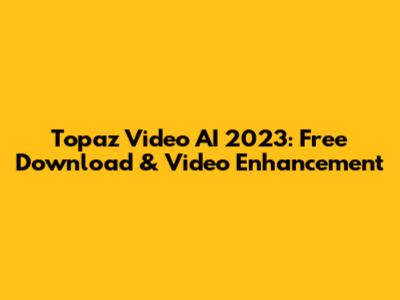 Topaz Video AI 2023: Free Download & Video Enhancement