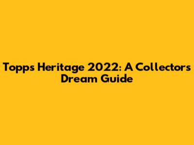 Topps Heritage 2022: A Collector's Dream Guide
