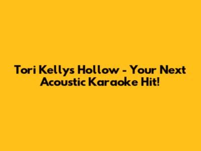 Tori Kelly's "Hollow" - Your Next Acoustic Karaoke Hit!