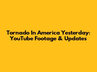 Tornado In America Yesterday: YouTube Footage & Updates