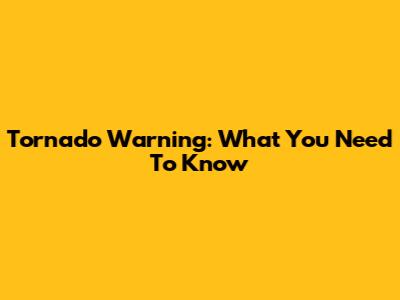 Tornado Warning: What You Need To Know