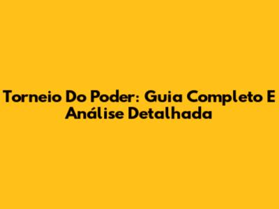 Torneio Do Poder: Guia Completo E Análise Detalhada