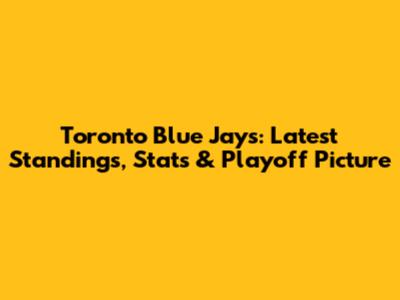 Toronto Blue Jays: Latest Standings, Stats & Playoff Picture