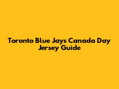 Toronto Blue Jays Canada Day Jersey Guide