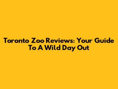 Toronto Zoo Reviews: Your Guide To A Wild Day Out
