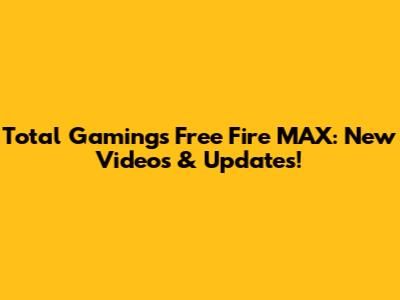 Total Gaming's Free Fire MAX: New Videos & Updates!