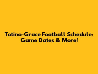 Totino-Grace Football Schedule: Game Dates & More!