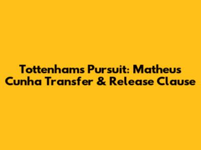 Tottenham's Pursuit: Matheus Cunha Transfer & Release Clause