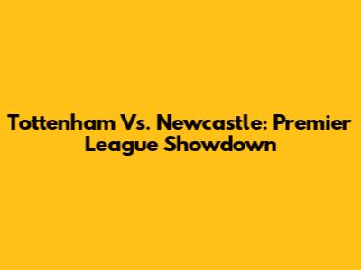 Tottenham Vs. Newcastle: Premier League Showdown