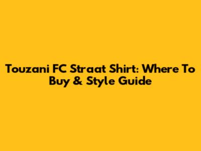 Touzani FC Straat Shirt: Where To Buy & Style Guide
