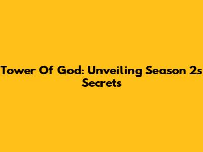 Tower Of God: Unveiling Season 2's Secrets